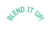BLEND IT UP